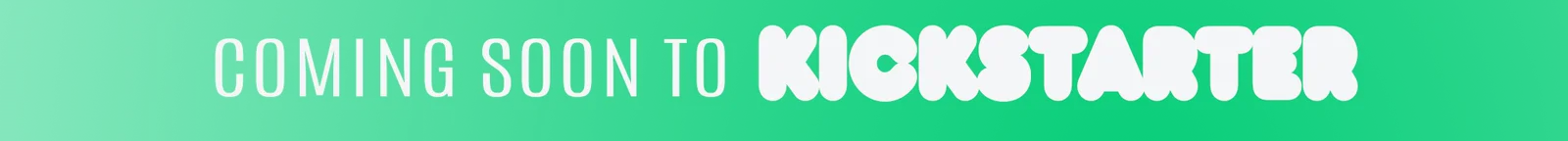 Coming soon to Kickstarter